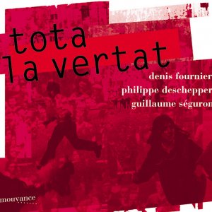 Denis Fournier, Philippe Deschepper, Guillaume Séguron - Tota La Vertat - CD