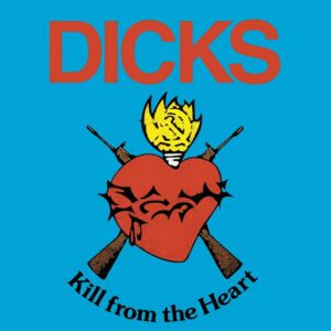 Dicks - Kill From The Heart